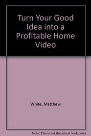 Turn Your Good Idea into a Profitable Home Video
