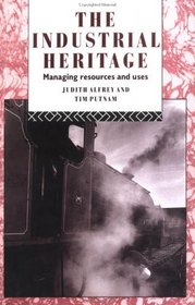 The Industrial Heritage: Managing Resources and Uses (Heritage: Care-Preservation-Management)