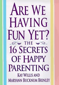 Are We Having Fun Yet?: The 16 Secrets of Happy Parenting