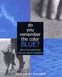 Do You Remember the Color Blue : The Questions Children Ask About Blindness