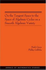 On the Tangent Space to the Space of Algebraic Cycles on a Smooth Algebraic Variety (Annals of Mathematics Studies)