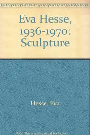 Eva Hesse: Sculpture : [catalog of an exhibition held at] Whitechapel Art Gallery, Rijksmuseum Kroller-Muller, Kestner-Gesellschaft
