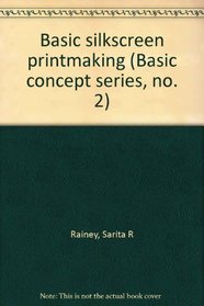 Basic silkscreen printmaking (Basic concept series, no. 2)