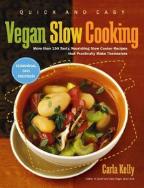 Quick and Easy Vegan Slow Cooking: More Than 150 Tasty, Nourishing Slow Cooker Recipes That Practically Make Themselves