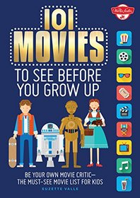 101 Movies to See Before You Grow Up: Be your own movie critic--the must-see movie list for kids (101 Things)