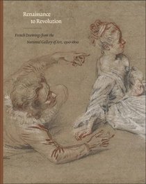 Renaissance to Revolution: French Drawings from the National Gallery of Art, 1500-1800