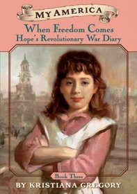 When Freedom Comes: Hope's Revolutionary War Diary, Book Three (My America)