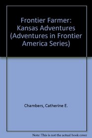 Frontier Farmer: Kansas Adventures (Adventures in Frontier America Series)