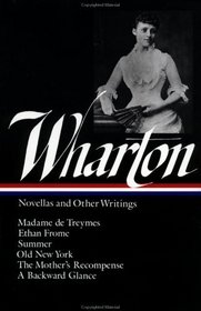 Edith Wharton : Novellas and Other Writings : Madame De Treymes / Ethan Frome / Summer / Old New York / The Mother's Recompense / A Backward Glance (Library of America)
