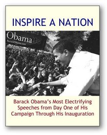 INSPIRE A NATION: Barack Obama's Most Electrifying Speeches from Day One of His Campaign Through His Inauguration (2009 edition)