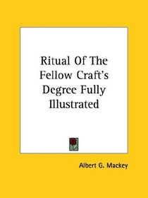Ritual Of The Fellow Craft's Degree Fully Illustrated