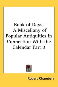 Book of Days: A Miscellany of Popular Antiquities in Connection With the Calendar Part 3