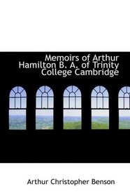 Memoirs of Arthur Hamilton B. A. of Trinity College Cambridge: Extracted From His Letters and Diaries with reminiscences of his conversation by his Friend Christopher Carr of the same college...