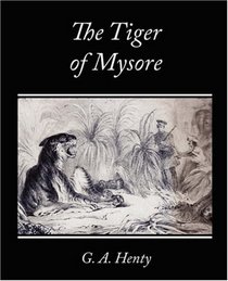 The Tiger of Mysore - A Story of the War With Tippoo Saib