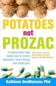 Potatoes Not Prozac: How to Control Depression, Food Cravings and Weight Gain