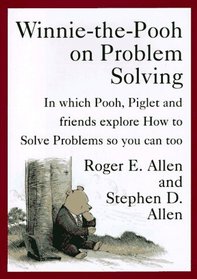 Winnie-The-Pooh on Problem Solving: In Which Pooh, Piglet, and Friends Explore How to Solve Problems, So You Can Too