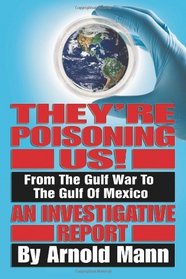 They're Poisoning Us!: From the Gulf War to the Gulf of Mexico An Investigative Report