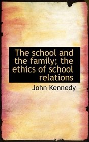 The school and the family; the ethics of school relations