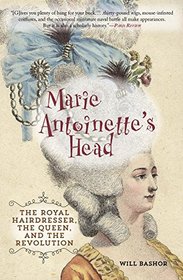 Marie Antoinette's Head: The Royal Hairdresser, the Queen, and the Revolution