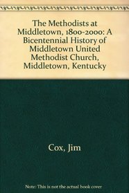 The Methodists at Middletown, 1800-2000: A Bicentennial History of Middletown United Methodist Church, Middletown, Kentucky