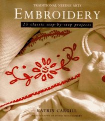 Embroidery: 25 Classic Step-By-Step Projects (Traditional Needle Arts)