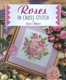 Roses in Cross Stitch (The Cross Stitch Collection)