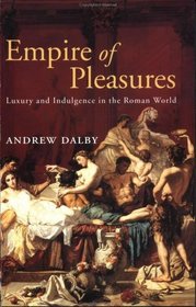 Empire of Pleasures: Luxury and Indulgence in the Roman World