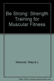Be Strong: Strength Training for Muscular Fitness