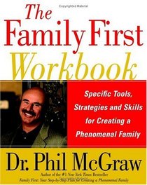 The Family First Workbook : Specific Tools, Strategies, and Skills for Creating a Phenomenal Family