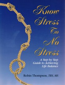 Know Stress to No Stress: A Step by Step Guide to Achieving Life Balance