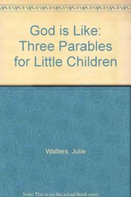 God Is Like: Three Parables for Little Children