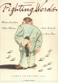 Fighting Words : Writers Lambast Other Writers--From Aristotle to Anne Rice