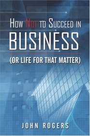 How Not to Succeed in Business (or Life for That Matter)