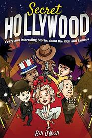 Secret Hollywood: Crazy and Interesting Stories about the Rich and Famous