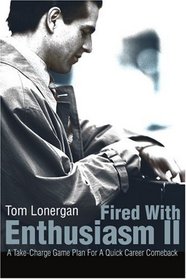 Fired With Enthusiasm II: A Take-Charge Game Plan For A Quick Career Comeback (Fired with Enthusiasm)