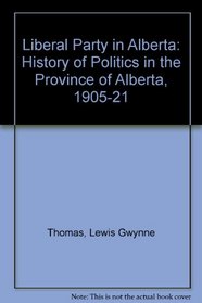 The Liberal Party in Alberta: a History of Politics in the Province of Alberta, 1905-1921