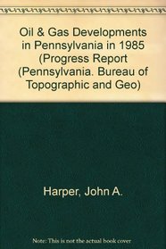 Oil & Gas Developments in Pennsylvania in 1985 (Progress Report (Pennsylvania. Bureau of Topographic and Geo)