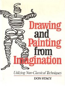 Drawing and Painting from Imagination : Utilizing Non-Classical Techniques