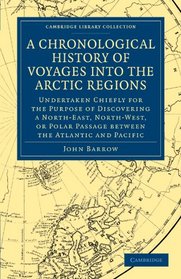 A Chronological History of Voyages into the Arctic Regions: Undertaken Chiefly for the Purpose of Discovering a North-East, North-West, or Polar ... Library Collection - Polar Exploration)
