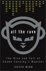 All the Rave : The Rise and Fall of Shawn Fanning's Napster