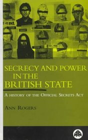 Secrecy and Power in the British State: A History of the Official Secrets Act