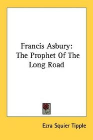 Francis Asbury: The Prophet Of The Long Road