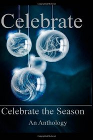 Celebrate The Season: An Anthology