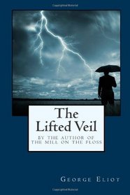 The Lifted Veil: By the Author of The Mill on the Floss