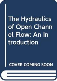 The Hydraulics of Open Channel Flow : An Introduction