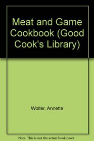 Meat and Game Cookbook: Good Cooking (Good Cook's Library)