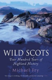 Wild Scots: Four Hundred Years of Highland History