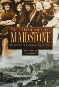 The History of Maidstone: The Making of a Modern County Town (Regional)