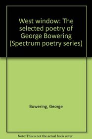 West window: The selected poetry of George Bowering (Spectrum poetry series)