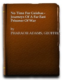 No Time for Geishas: Journeys of a Far East Prisoner of War